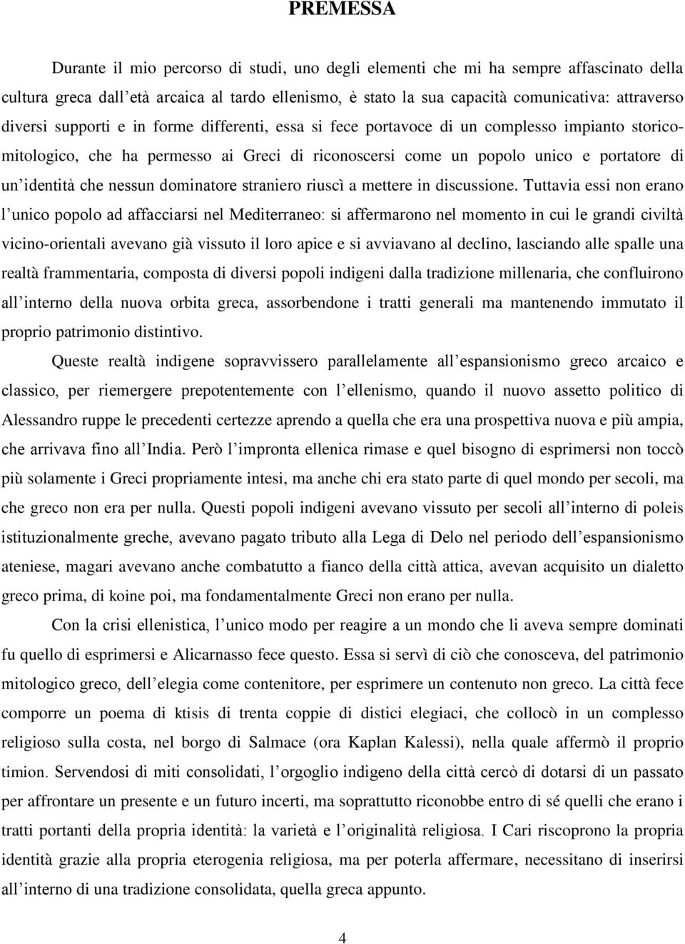 nessun dominatore straniero riuscì a mettere in discussione.