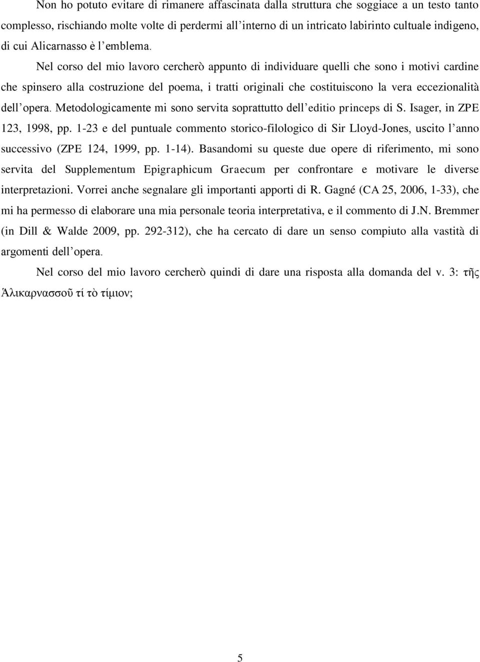 Nel corso del mio lavoro cercherò appunto di individuare quelli che sono i motivi cardine che spinsero alla costruzione del poema, i tratti originali che costituiscono la vera eccezionalità dell