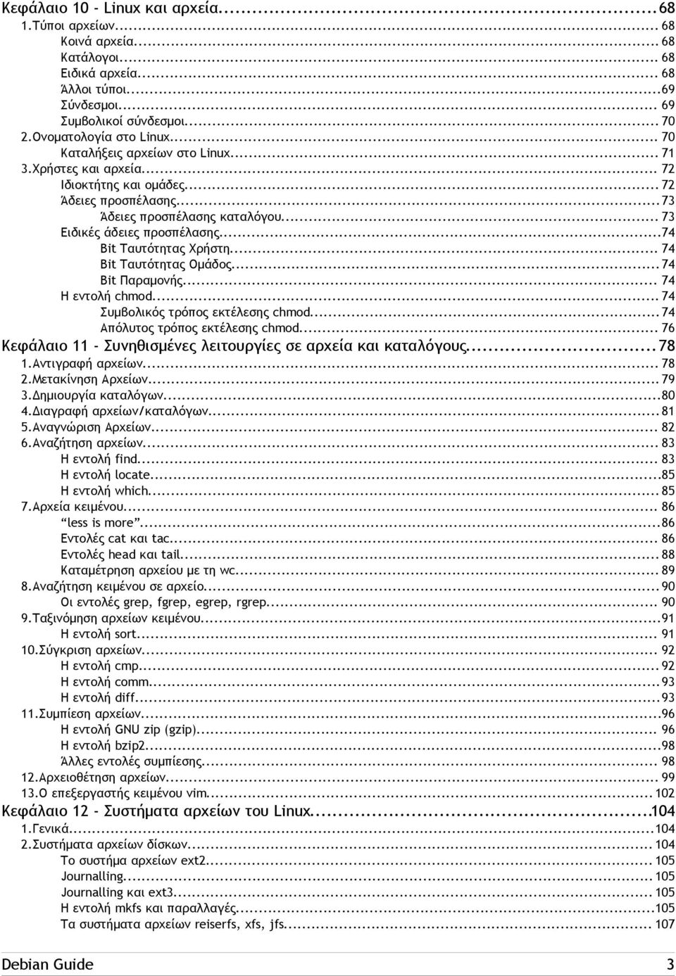 ..74 Bit Ταυτότητας Χρήστη... 74 Bit Ταυτότητας Ομάδος...74 Bit Παραμονής... 74 Η εντολή chmod... 74 Συμβολικός τρόπος εκτέλεσης chmod...74 Απόλυτος τρόπος εκτέλεσης chmod.