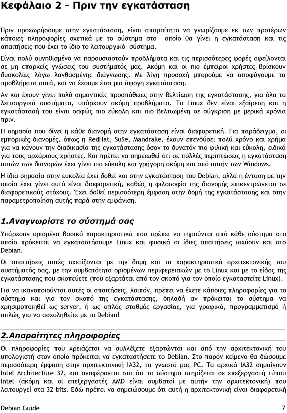 Ακόμη και οι πιο έμπειροι χρήστες βρίσκουν δυσκολίες λόγω λανθασμένης διάγνωσης. Με λίγη προσοχή μπορούμε να αποφύγουμε τα προβλήματα αυτά, και να έχουμε έτσι μια άψογη εγκατάσταση.