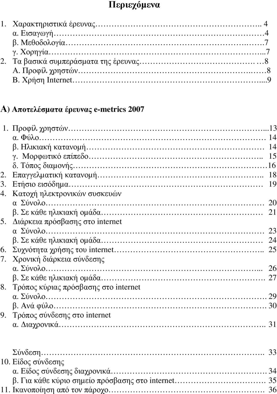 Ετήσιο εισόδηµα 19 4. Κατοχή ηλεκτρονικών συσκευών α Σύνολο 20 β. Σε κάθε ηλικιακή οµάδα 21 5. ιάρκεια πρόσβασης στο internet α Σύνολο 23 β. Σε κάθε ηλικιακή οµάδα 24 6. Συχνότητα χρήσης του internet.