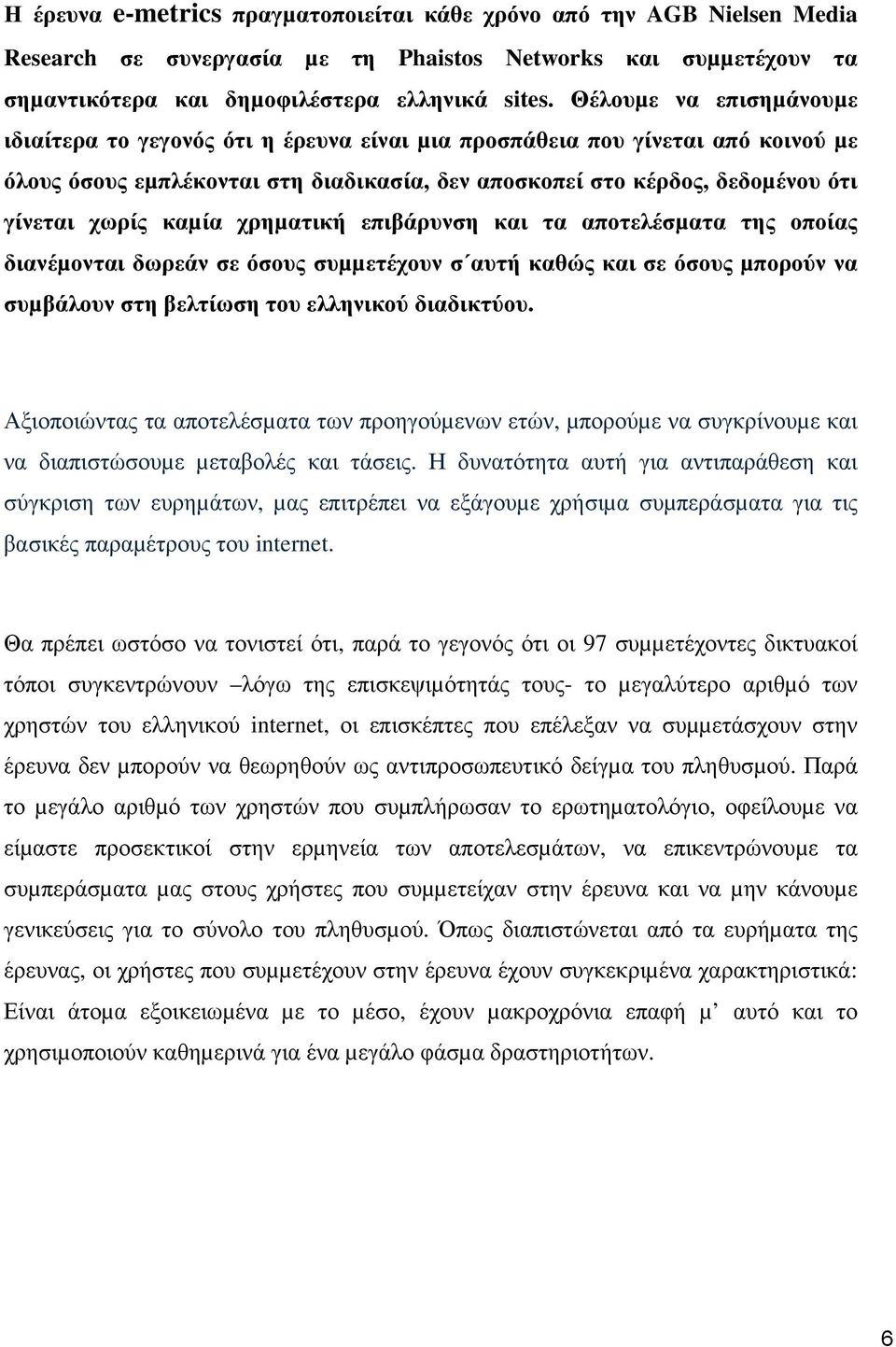 καµία χρηµατική επιβάρυνση και τα αποτελέσµατα της οποίας διανέµονται δωρεάν σε όσους συµµετέχουν σ αυτή καθώς και σε όσους µπορούν να συµβάλουν στη βελτίωση του ελληνικού διαδικτύου.