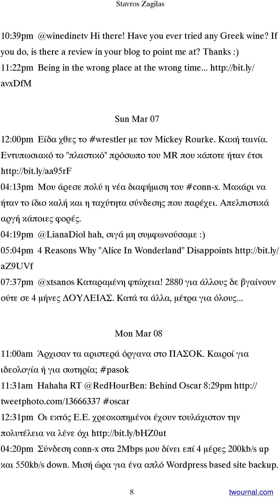 Εντυπωσιακό το "πλαστικό" πρόσωπο του MR που κάποτε ήταν έτσι http://bit.ly/aa95rf 04:13pm Μου άρεσε πολύ η νέα διαφήμιση του #conn-x. Μακάρι να ήταν το ίδιο καλή και η ταχύτητα σύνδεσης που παρέχει.