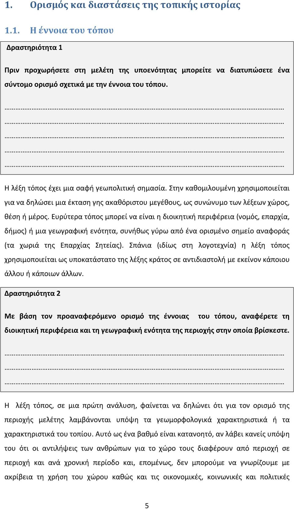 Ευρύτερα τόπος μπορεί να είναι η διοικητική περιφέρεια (νομός, επαρχία, δήμος) ή μια γεωγραφική ενότητα, συνήθως γύρω από ένα ορισμένο σημείο αναφοράς (τα χωριά της Επαρχίας Σητείας).