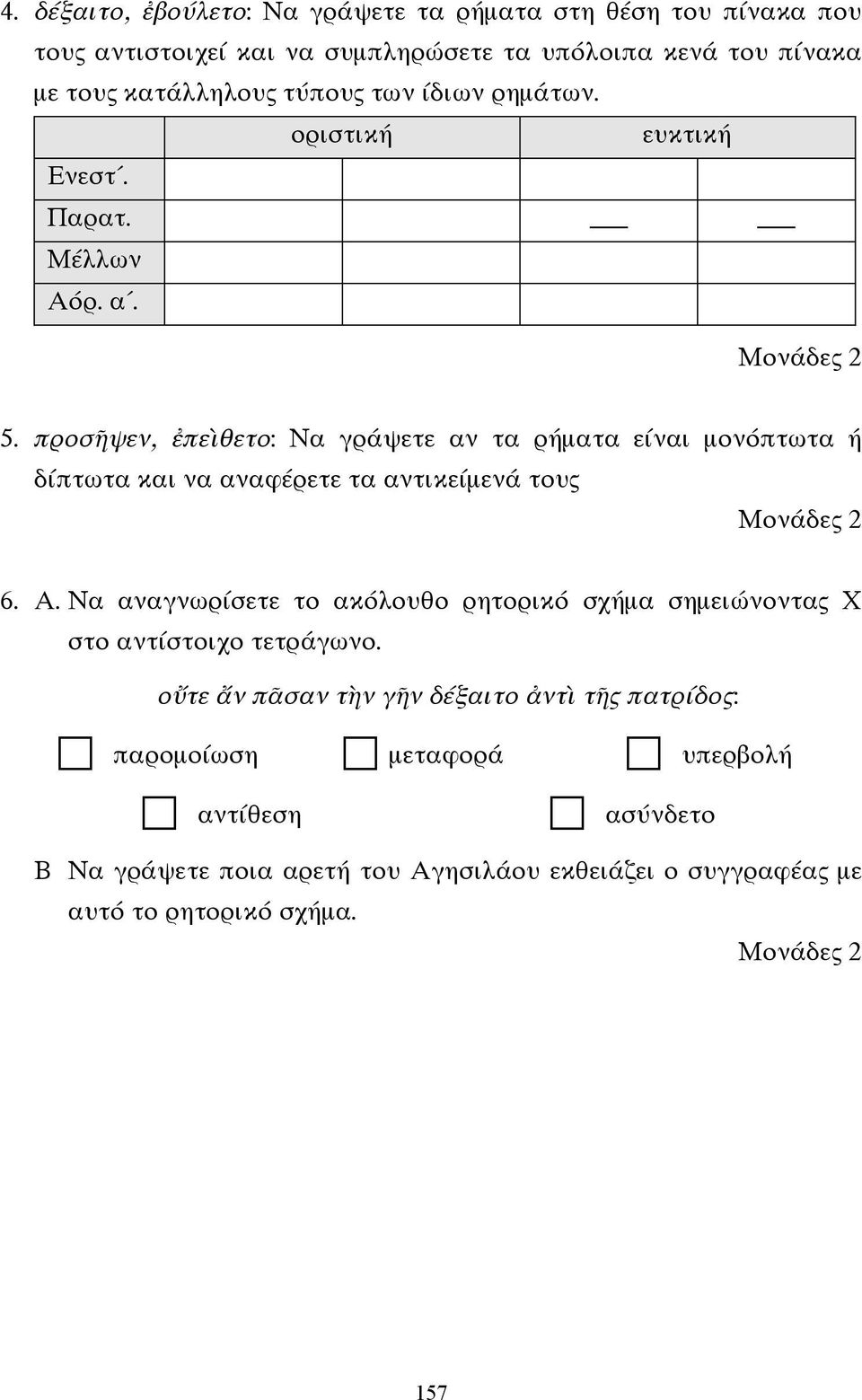 προσῆψεν, ἐπεὶθετο: Να γράψετε αν τα ρήµατα είναι µονόπτωτα ή δίπτωτα και να αναφέρετε τα αντικείµενά τους 6. Α.