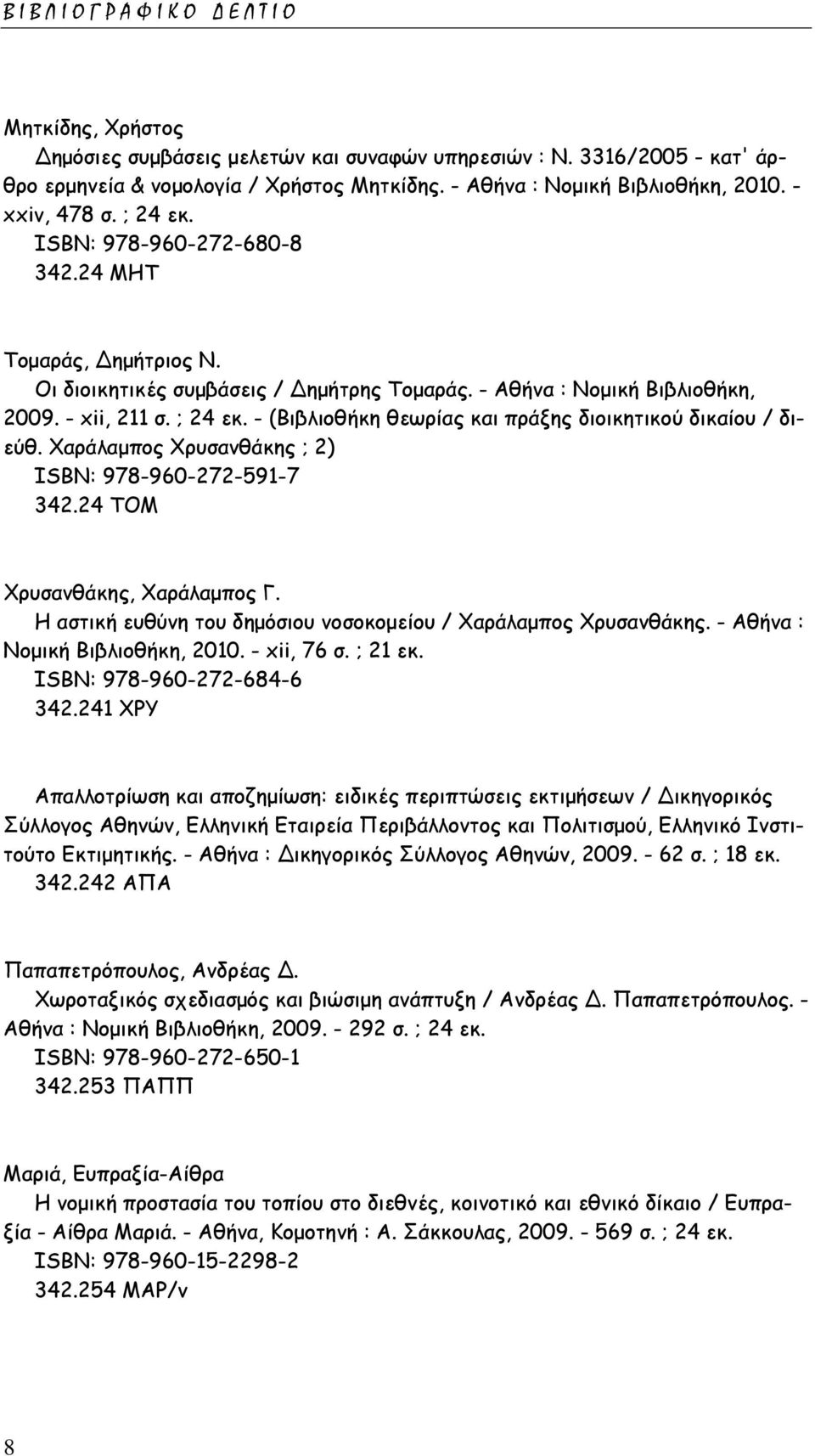 Χαράλαμπος Χρυσανθάκης ; 2) ISΒΝ: 978-960-272-591-7 342.24 ΤΟΜ Χρυσανθάκης, Χαράλαμπος Γ. Η αστική ευθύνη του δημόσιου νοσοκομείου / Χαράλαμπος Χρυσανθάκης. - Αθήνα : Νομική Βιβλιοθήκη, 2010.