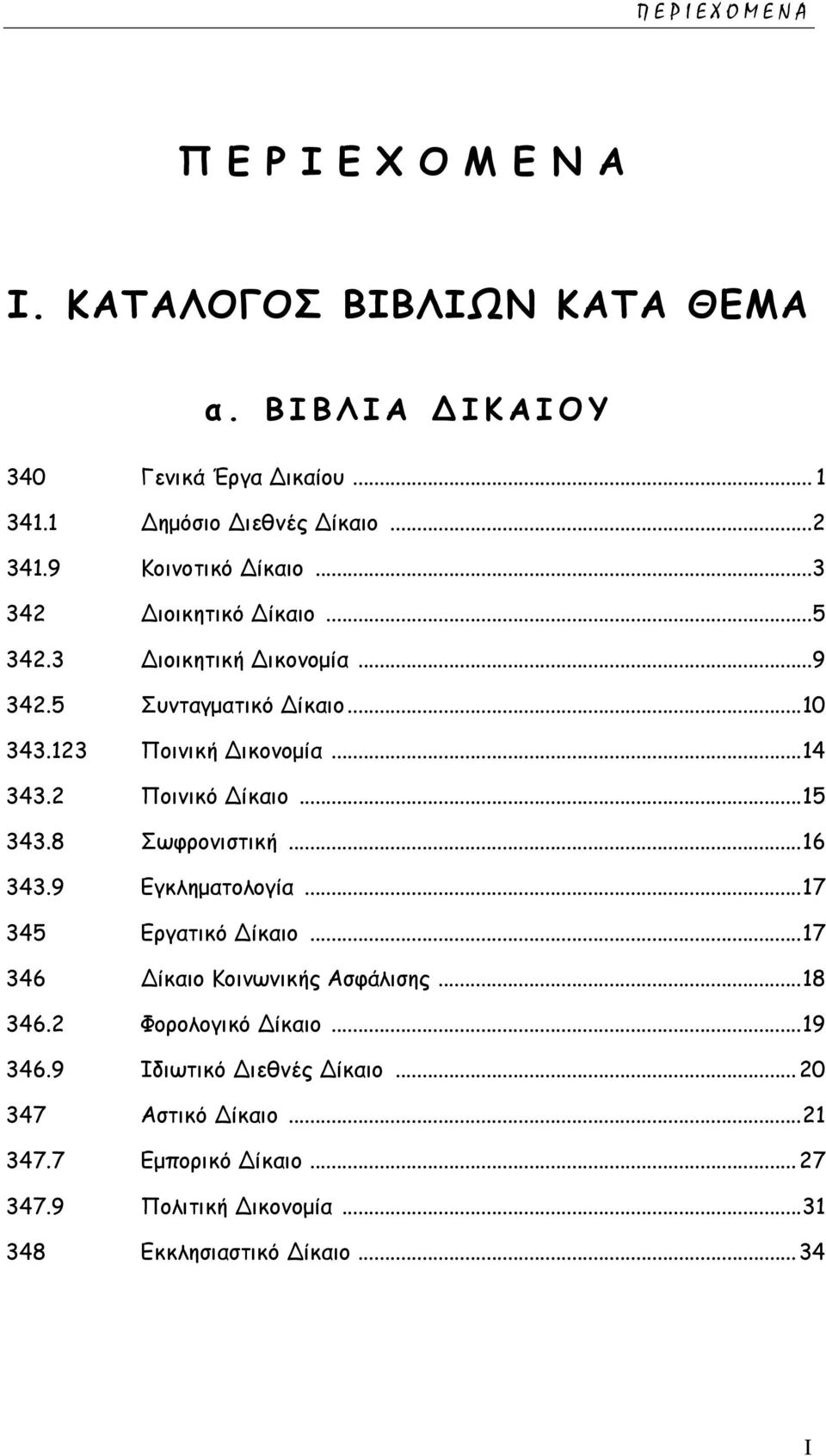 2 Ποινικό Δίκαιο... 15 343.8 Σωφρονιστική... 16 343.9 Εγκληματολογία... 17 345 Εργατικό Δίκαιο... 17 346 Δίκαιο Κοινωνικής Ασφάλισης... 18 346.