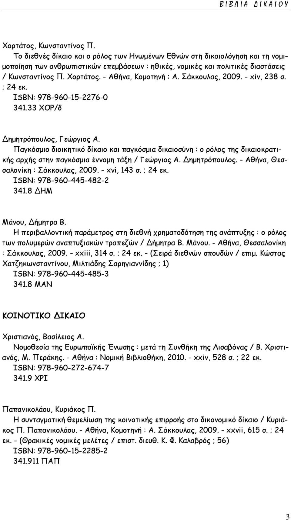 - Αθήνα, Κομοτηνή : Α. Σάκκουλας, 2009. - xiv, 238 σ. ; 24 εκ. ISΒΝ: 978-960-15-2276-0 341.33 ΧΟΡ/δ Δημητρόπουλος, Γεώργιος Α.