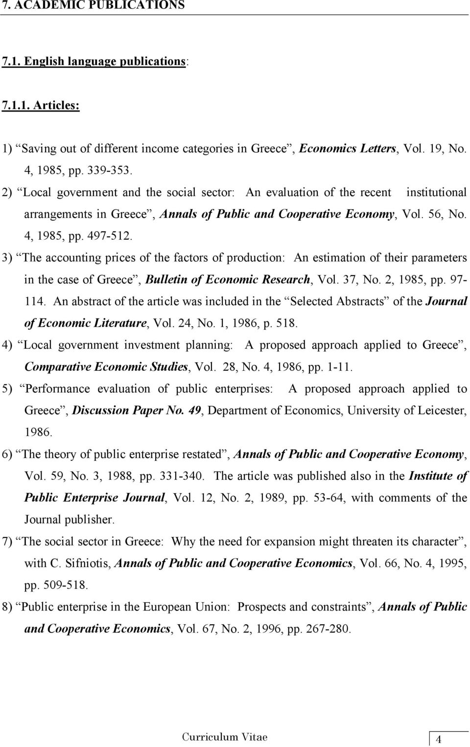 3) The accounting prices of the factors of production: An estimation of their parameters in the case of Greece, Bulletin of Economic Research, Vol. 37, No. 2, 1985, pp. 97-114.