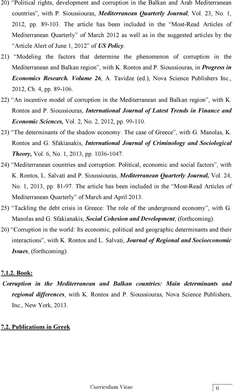 21) Modeling the factors that determine the phenomenon of corruption in the Mediterranean and Balkan region, with K. Rontos and P. Sioussiouras, in Progress in Economics Research. Volume 26, A.