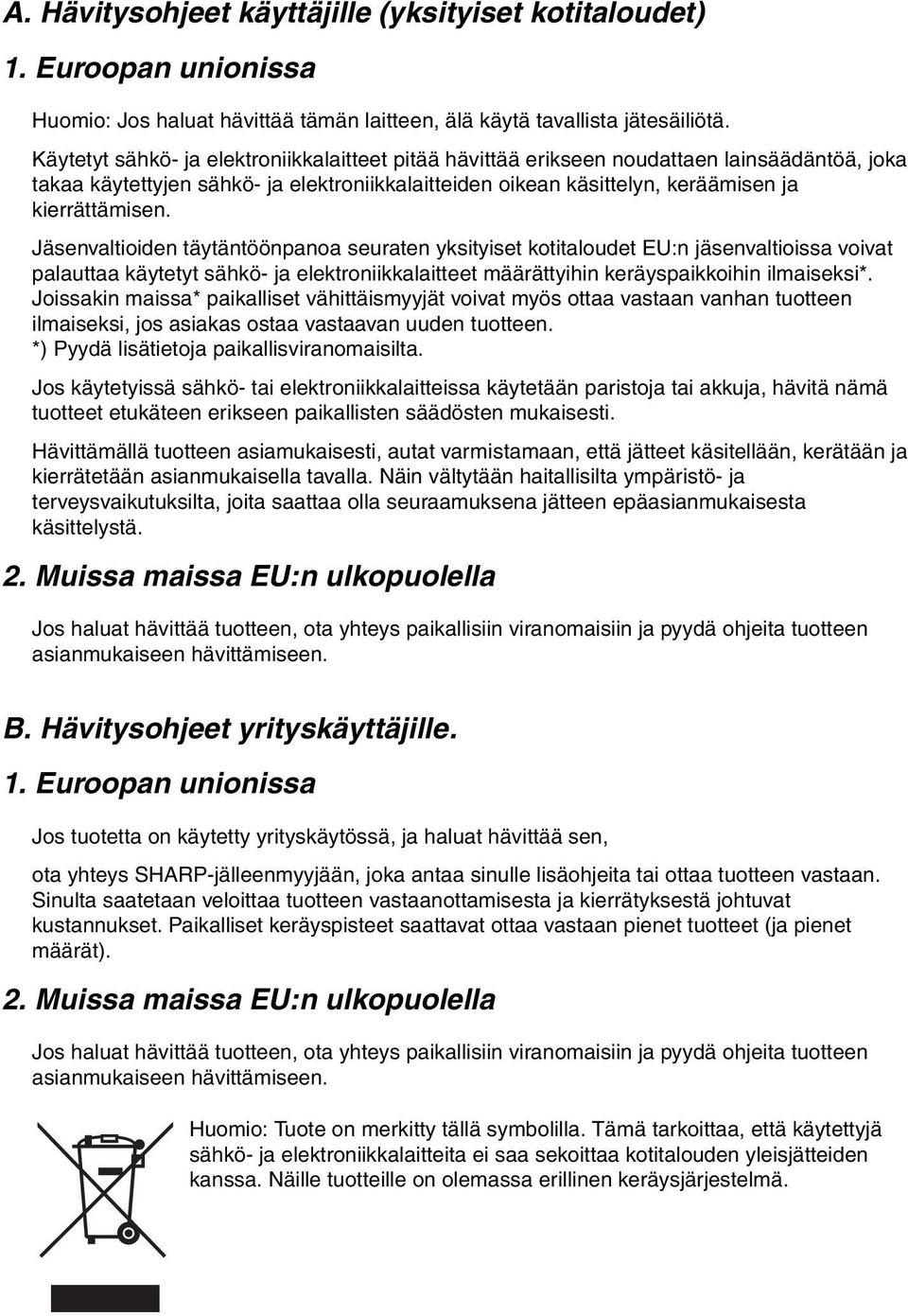 Jäsenvaltioiden täytäntöönpanoa seuraten yksityiset kotitaloudet EU:n jäsenvaltioissa voivat palauttaa käytetyt sähkö- ja elektroniikkalaitteet määrättyihin keräyspaikkoihin ilmaiseksi*.