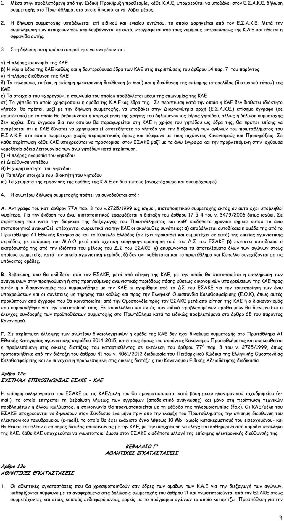 Σ.Α.Κ.Ε. Μετά την συµπλήρωση των στοιχείων που περιλαµβάνονται σε αυτό, υπογράφεται από τους νοµίµους εκπροσώπους της Κ.Α.Ε και τίθεται η σφραγίδα αυτής. 3.
