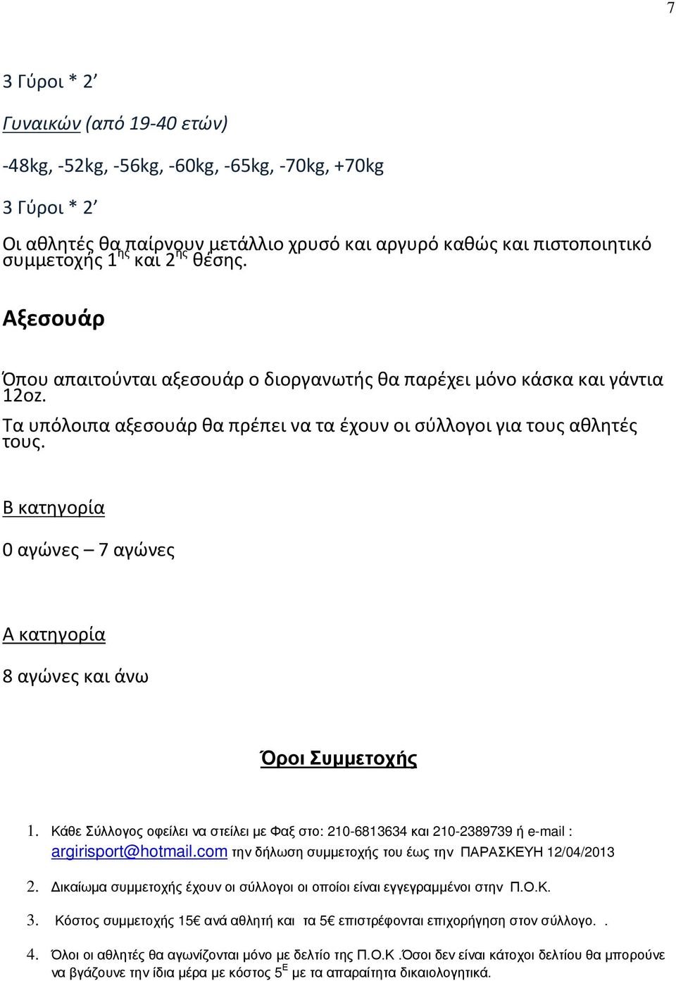 Β κατηγορία 0 αγώνες 7 αγώνες Α κατηγορία 8 αγώνες και άνω Όροι Συµµετοχής 1. Κάθε Σύλλογος οφείλει να στείλει µε Φαξ στο: 210-6813634 και 210-2389739 ή e-mail : argirisport@hotmail.