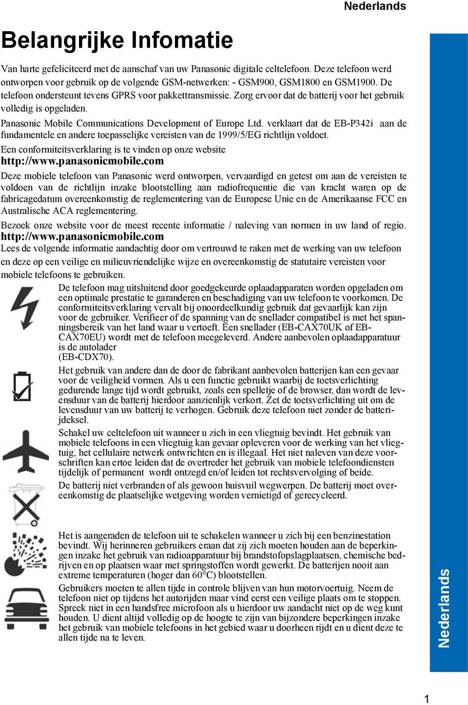 Zorg ervoor dat de batterij voor het gebruik volledig is opgeladen. Panasonic Mobile Communications Development of Europe Ltd.