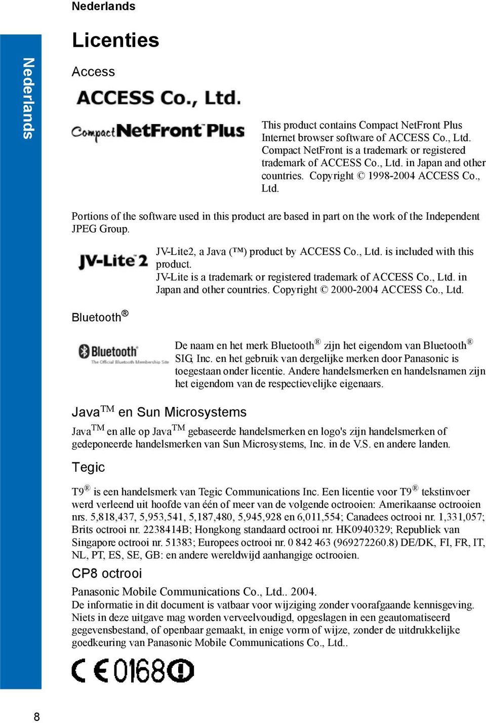 Bluetooth Java TM en Sun Microsystems Java TM en alle op Java TM gebaseerde handelsmerken en logo's zijn handelsmerken of gedeponeerde handelsmerken van Sun Microsystems, Inc. in de V.S. en andere landen.