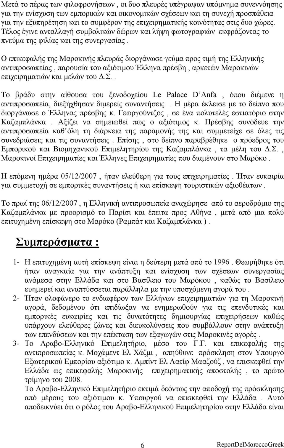 Ο επικεφαλής της Μαροκινής πλευράς διοργάνωσε γεύμα προς τιμή της Ελληνικής αντιπροσωπείας, παρουσία του αξιότιμου Έλληνα πρέσβη, αρκετών Μαροκινών επιχειρηματιών και μελών του Δ.Σ.