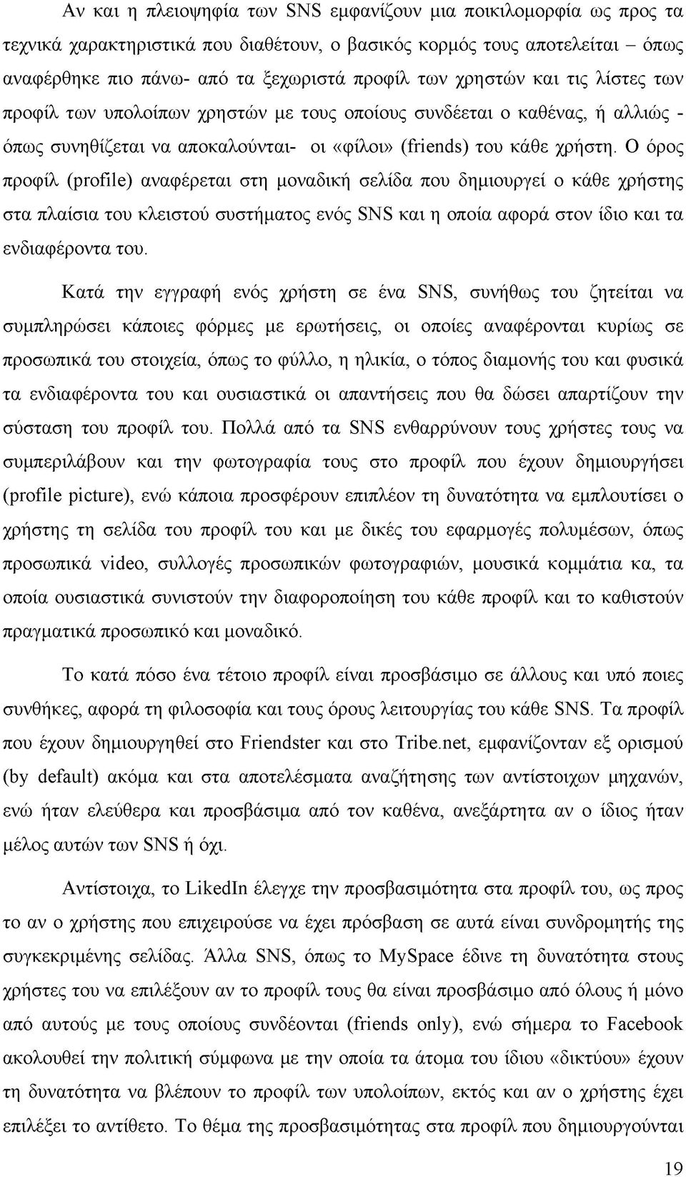 Ο όρος προφίλ (profile) αναφέρεται στη μοναδική σελίδα που δημιουργεί ο κάθε χρήστης στα πλαίσια του κλειστού συστήματος ενός SNS και η οποία αφορά στον ίδιο και τα ενδιαφέροντα του.