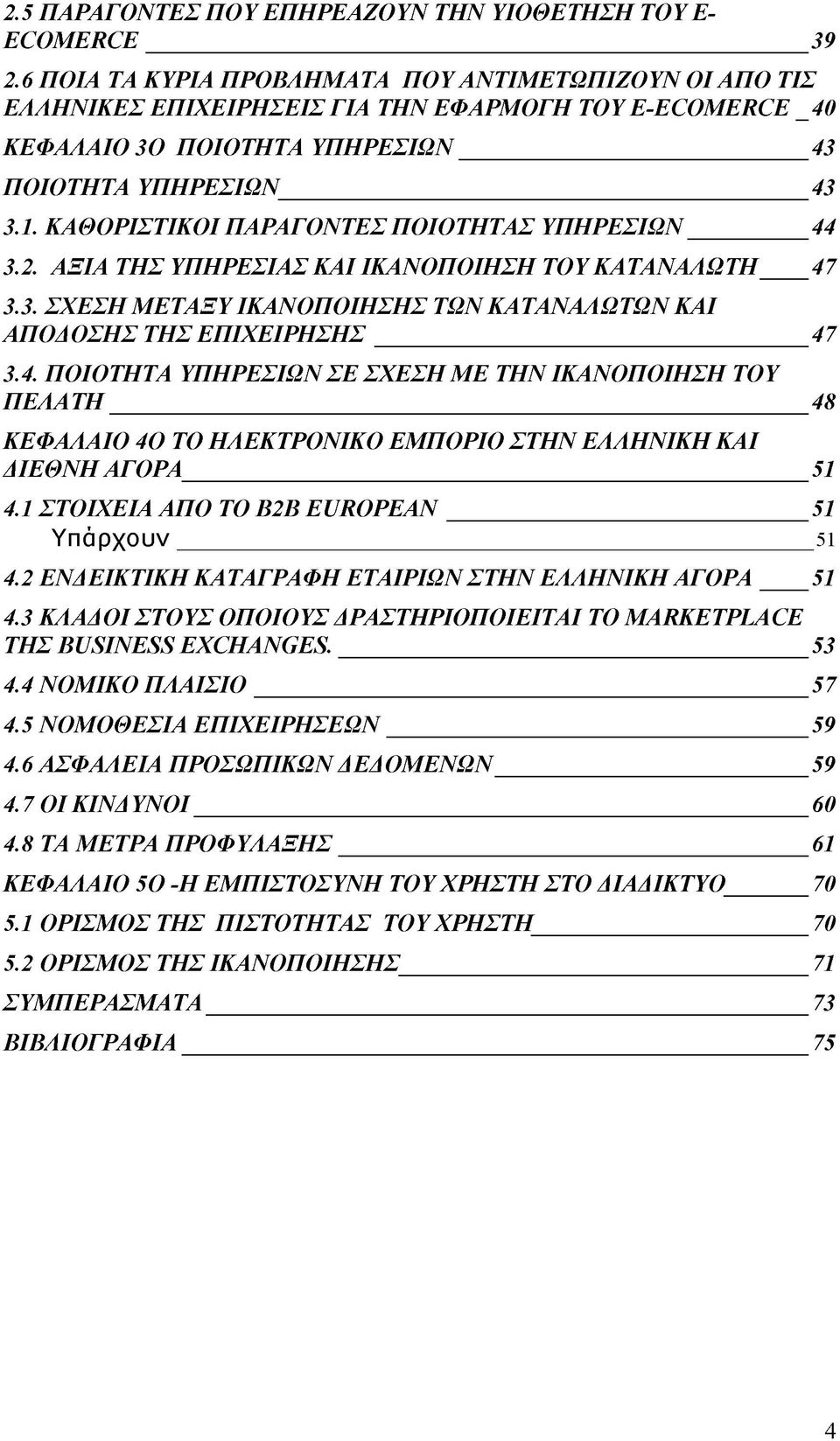 ΚΑΘΟΡΙΣΤΙΚΟΙ ΠΑΡΑΓΟΝΤΕΣ ΠΟΙΟΤΗΤΑΣ ΥΠΗΡΕΣΙΩΝ 44 3.2. ΑΞΙΑ ΤΗΣ ΥΠΗΡΕΣΙΑΣ ΚΑΙ ΙΚΑΝΟΠΟΙΗΣΗ ΤΟΥ ΚΑΤΑΝΑΛΩΤΗ 47 3.3. ΣΧΕΣΗ ΜΕΤΑΞΥ ΙΚΑΝΟΠΟΙΗΣΗΣ ΤΩΝ ΚΑΤΑΝΑΛΩΤΩΝ ΚΑΙ ΑΠΟΔΟΣΗΣ ΤΗΣ ΕΠΙΧΕΙΡΗΣΗΣ 47 3.4. ΠΟΙΟΤΗΤΑ ΥΠΗΡΕΣΙΩΝ ΣΕ ΣΧΕΣΗ ΜΕ ΤΗΝ ΙΚΑΝΟΠΟΙΗΣΗ ΤΟΥ ΠΕΛΑΤΗ 48 ΚΕΦΑΛΑΙΟ 4Ο ΤΟ ΗΛΕΚΤΡΟΝΙΚΟ ΕΜΠΟΡΙΟ ΣΤΗΝ ΕΛΛΗΝΙΚΗ ΚΑΙ ΔΙΕΘΝΗ ΑΓΟΡΑ 51 4.