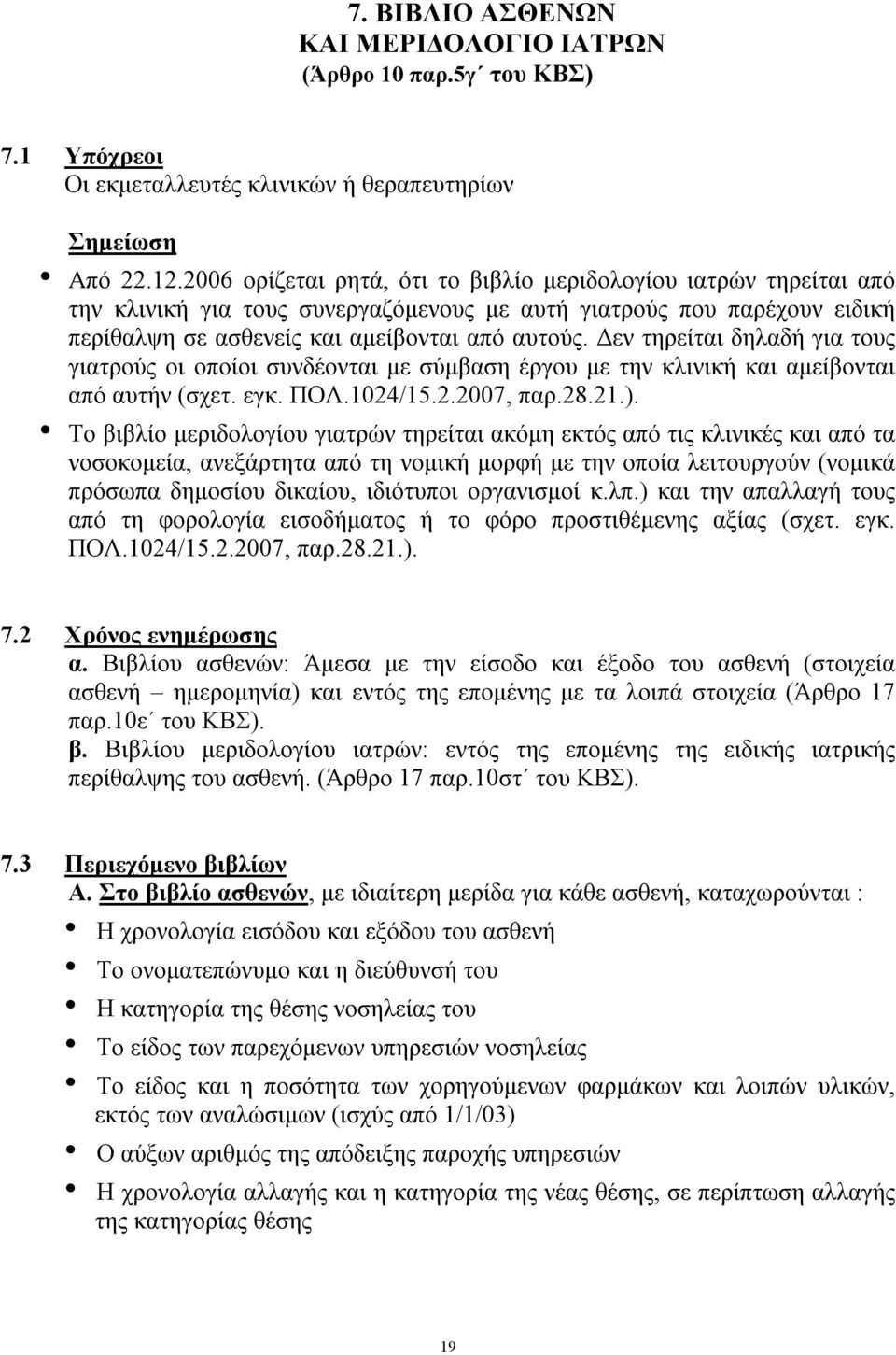 Δεν τηρείται δηλαδή για τους γιατρούς οι οποίοι συνδέονται με σύμβαση έργου με την κλινική και αμείβονται από αυτήν (σχετ. εγκ. ΠΟΛ.1024/15.2.2007, παρ.28.21.).