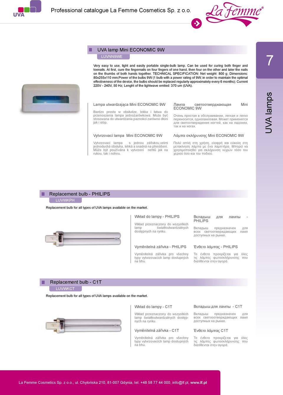 TECHNICAL SPECIFICATION: Net weight: 800 g; Dimensions: 80x255x110 mm;power of the bulbs 9W (1 bulb with a power rating of 9W; in order to maintain the optimal effectiveness of the device, the bulbs