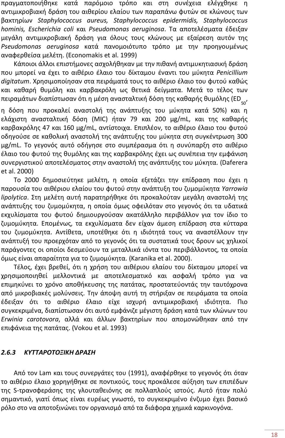 Τα αποτελέσματα έδειξαν μεγάλη αντιμικροβιακή δράση για όλους τους κλώνους με εξαίρεση αυτόν της Pseudomonas aeruginosa κατά πανομοιότυπο τρόπο με την προηγουμένως αναφερθείσα μελέτη.