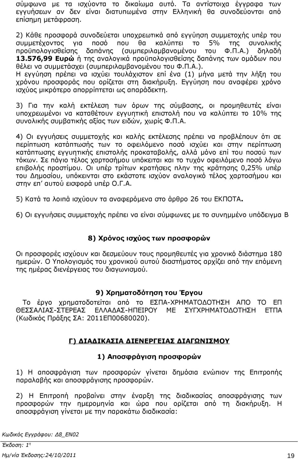 ) δηλαδή 13.576,99 Ευρώ ή της αναλογικά προϋπολογισθείσης δαπάνης των ομάδων που θέλει να συμμετάσχει (συμπεριλαμβανομένου του Φ.Π.Α.). Η εγγύηση πρέπει να ισχύει τουλάχιστον επί ένα (1) μήνα μετά την λήξη του χρόνου προσφοράς που ορίζεται στη διακήρυξη.