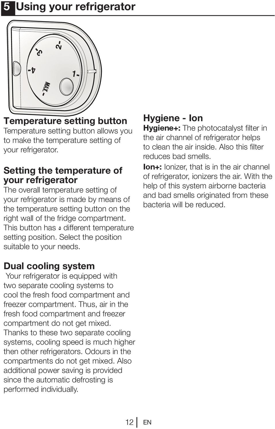 This button has 5 different temperature setting position. Select the position suitable to your needs.