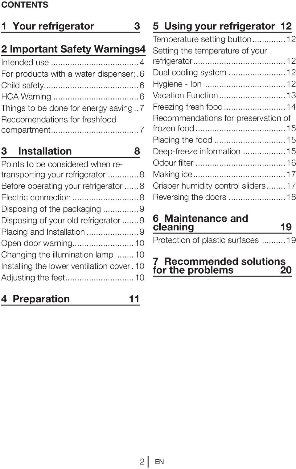 ..8 Disposing of the packaging...9 Disposing of your old refrigerator...9 Placing and Installation...9 Open door warning...10 Changing the illumination lamp...10 Installing the lower ventilation cover.