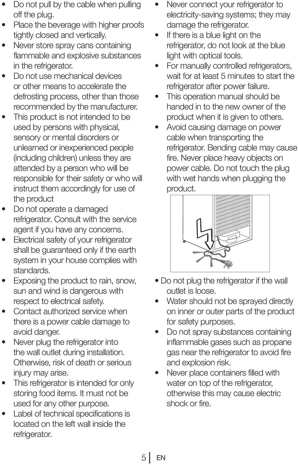 Do not use mechanical devices or other means to accelerate the defrosting process, other than those recommended by the manufacturer.