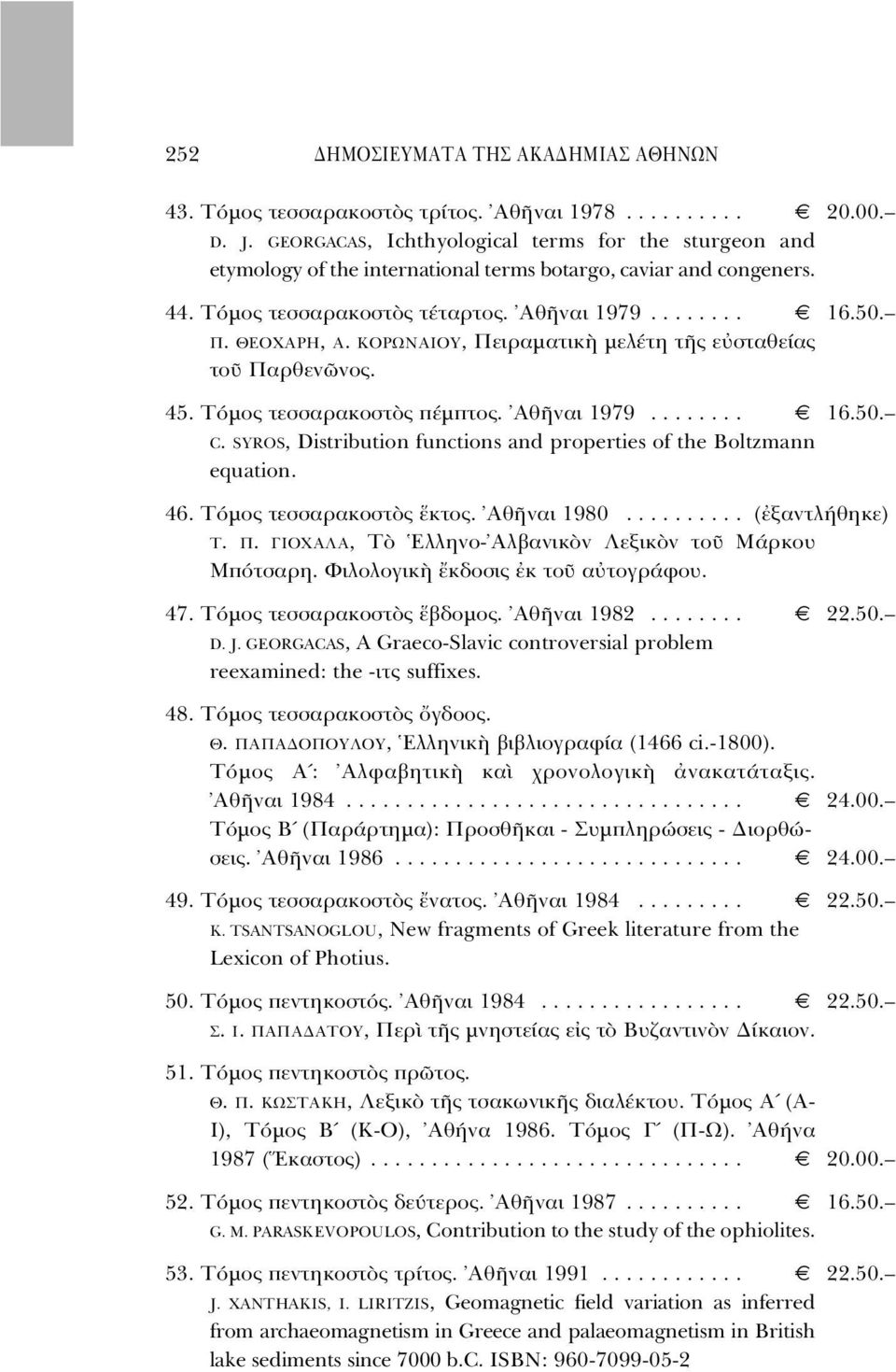 ΚΟΡΩΝΑΙΟΥ, Πειραµατικ µελέτη τ ς ε σταθείας το Παρθεν νος. 45. T µος τεσσαρακοστ ς πέµπτος. Aθ ναι 1979........ 16.50. C. SYROS, Distribution functions and properties of the Boltzmann equation. 46.