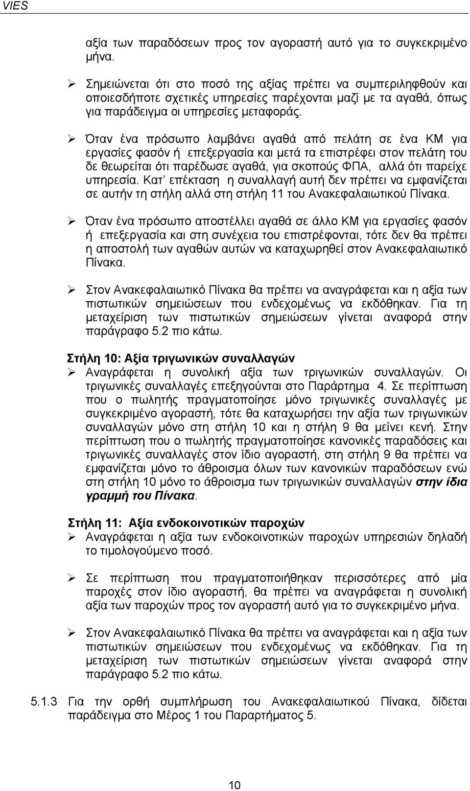 Όταν ένα πρόσωπο λαµβάνει αγαθά από πελάτη σε ένα ΚΜ για εργασίες φασόν ή επεξεργασία και µετά τα επιστρέφει στον πελάτη του δε θεωρείται ότι παρέδωσε αγαθά, για σκοπούς ΦΠΑ, αλλά ότι παρείχε