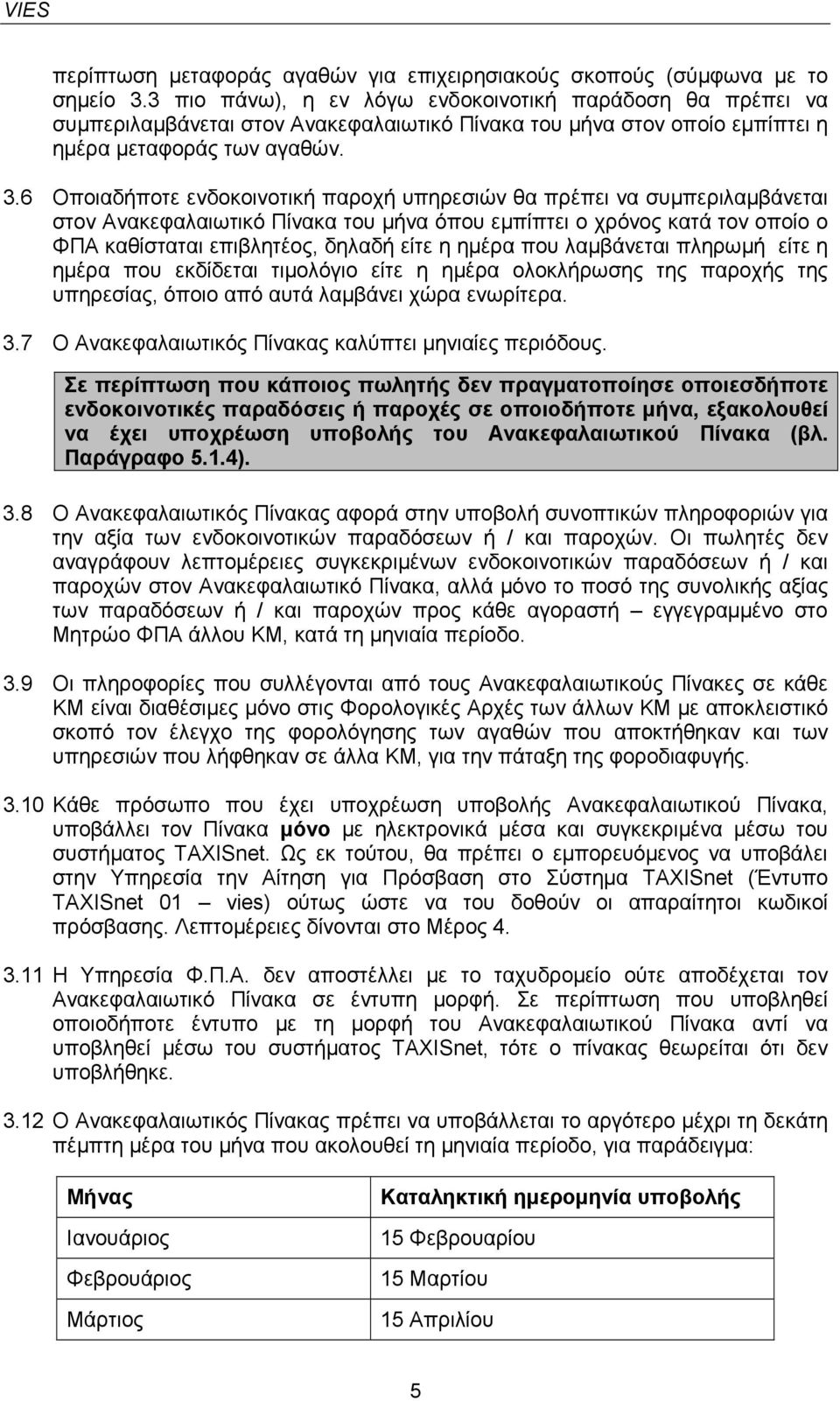 6 Οποιαδήποτε ενδοκοινοτική παροχή υπηρεσιών θα πρέπει να συµπεριλαµβάνεται στον Ανακεφαλαιωτικό Πίνακα του µήνα όπου εµπίπτει ο χρόνος κατά τον οποίο ο ΦΠΑ καθίσταται επιβλητέος, δηλαδή είτε η ηµέρα