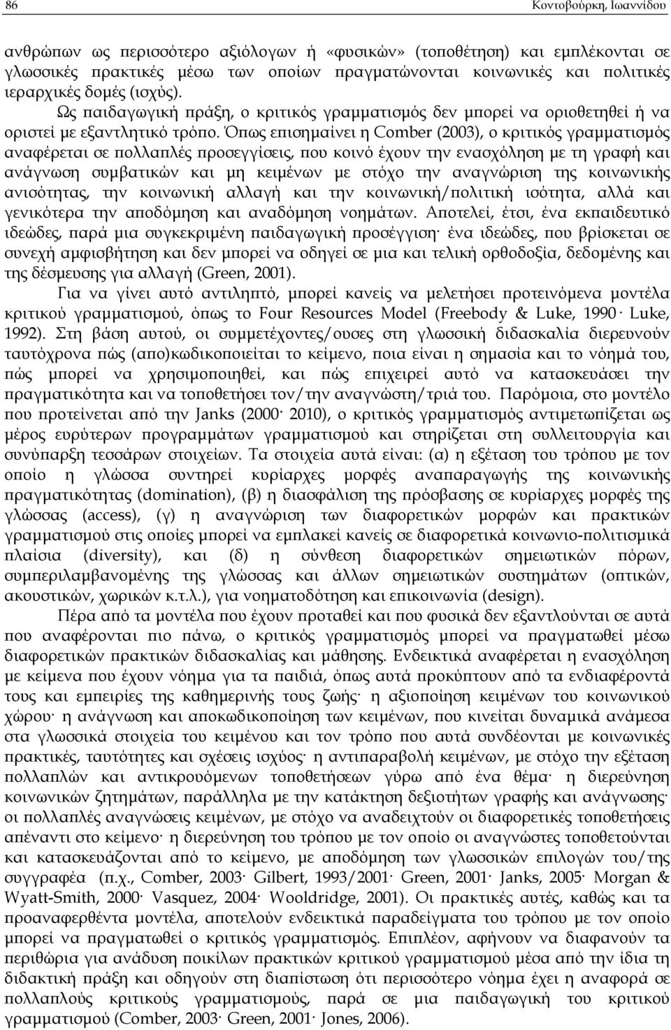 Ό ως ε ισηµαίνει η Comber (2003), ο κριτικός γραµµατισµός αναφέρεται σε ολλα λές ροσεγγίσεις, ου κοινό έχουν την ενασχόληση µε τη γραφή και ανάγνωση συµβατικών και µη κειµένων µε στόχο την αναγνώριση