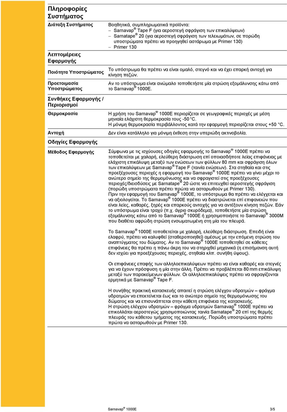 130) Primer 130 Το υπόστρωμα θα πρέπει να είναι ομαλό, στεγνό και να έχει επαρκή αντοχή για κίνηση πεζών. Αν το υπόστρωμα είναι ανώμαλο τοποθετήστε μία στρώση εξομάλυνσης κάτω από το Sarnavap 1000E.