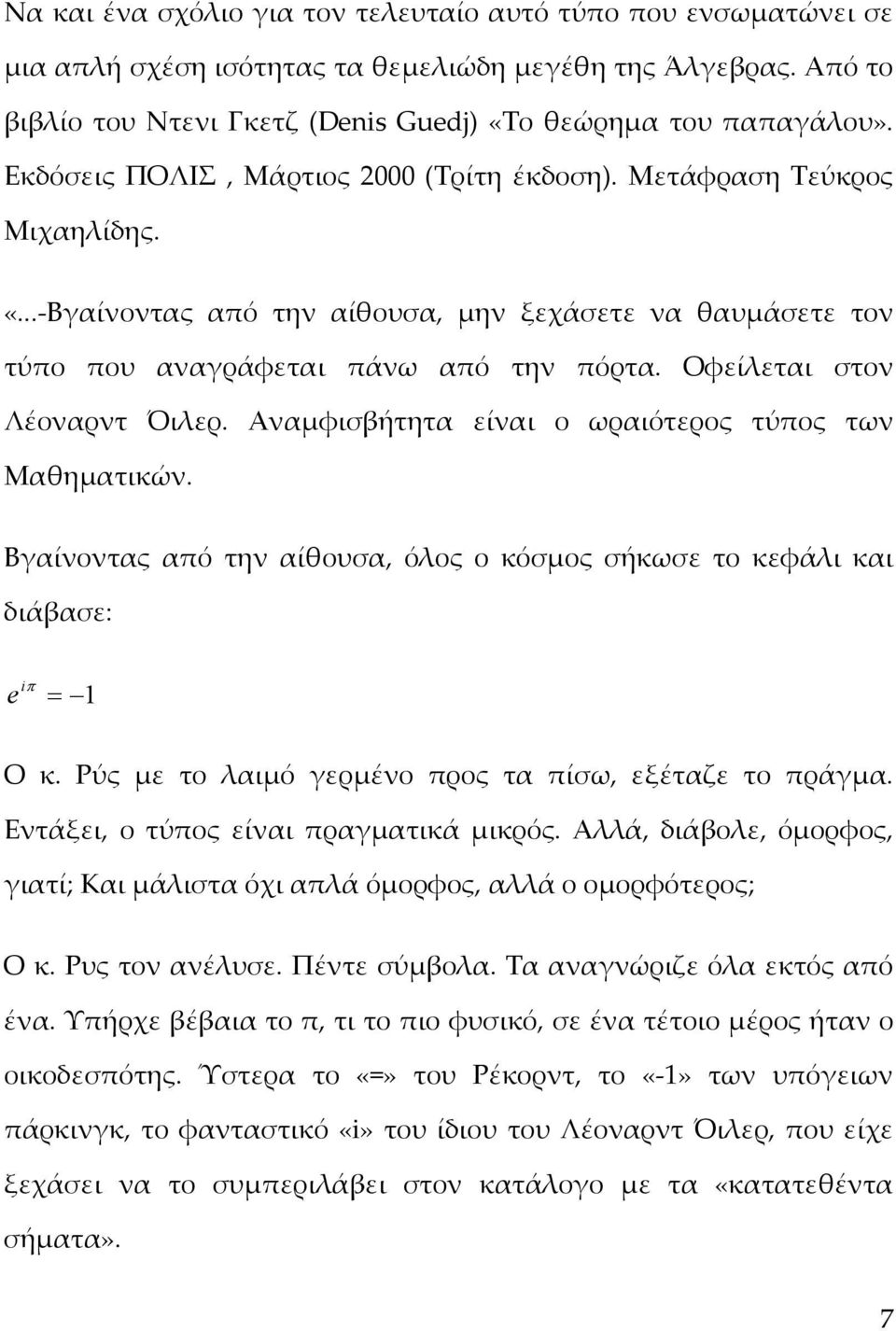 Οφείλεται στον Λέοναρντ Όιλερ. Αναμφισβήτητα είναι ο ωραιότερος τύπος των Μαθηματικών. Βγαίνοντας από την αίθουσα, όλος ο κόσμος σήκωσε το κεφάλι και διάβασε: iπ e Ο κ.