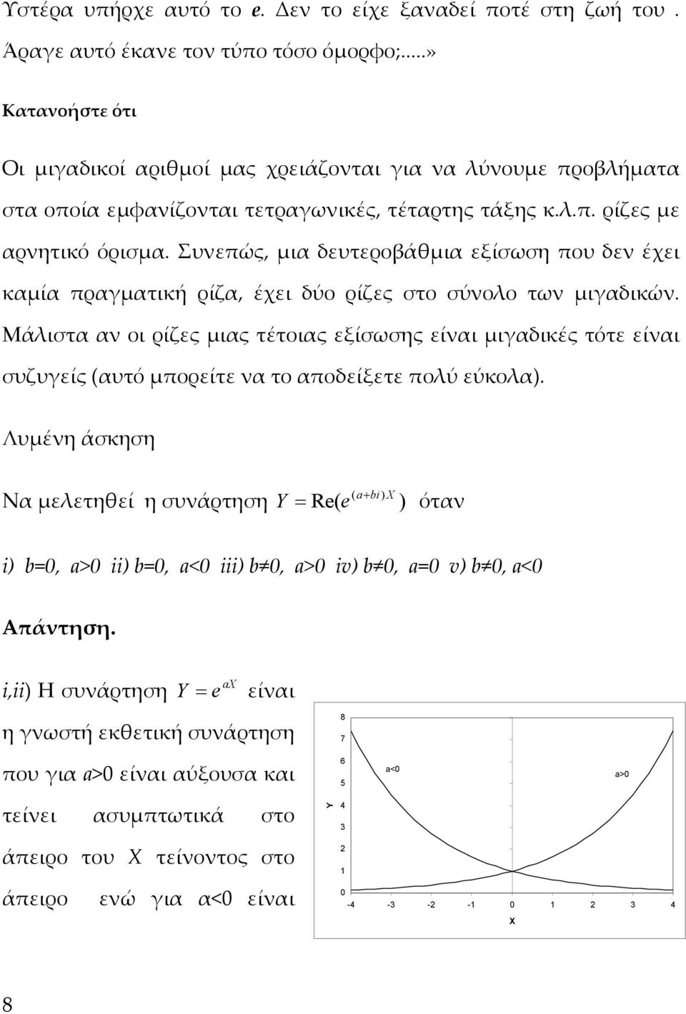 Συνεπώς, μια δευτεροβάθμια εξίσωση που δεν έχει καμία πραγματική ρίζα, έχει δύο ρίζες στο σύνολο των μιγαδικών.