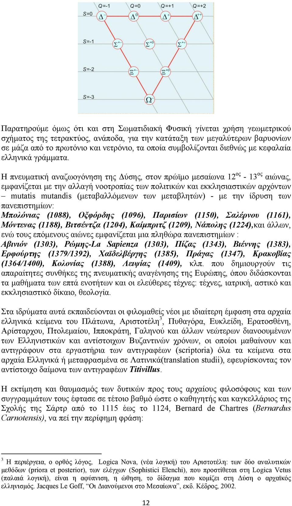 Η πνευµατική αναζωογόνηση της Δύσης, στον πρώϊµο µεσαίωνα 12 ος - 13 ος αιώνας, εµφανίζεται µε την αλλαγή νοοτροπίας των πολιτικών και εκκλησιαστικών αρχόντων mutatis mutandis (µεταβαλλόµενων των