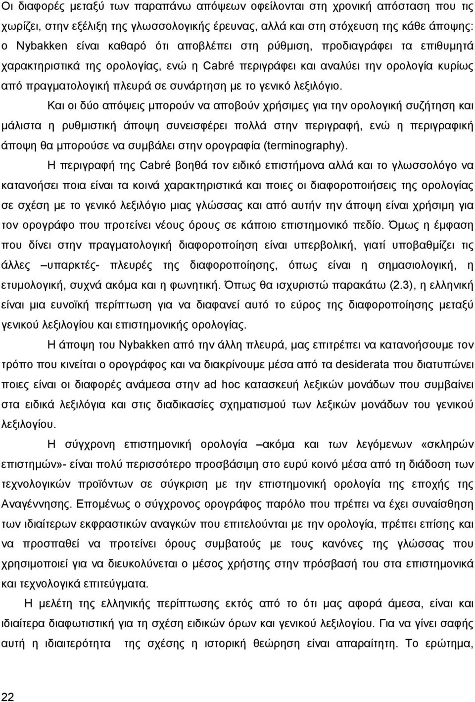 Και οι δύο απόψεις μπορούν να αποβούν χρήσιμες για την ορολογική συζήτηση και μάλιστα η ρυθμιστική άποψη συνεισφέρει πολλά στην περιγραφή, ενώ η περιγραφική άποψη θα μπορούσε να συμβάλει στην