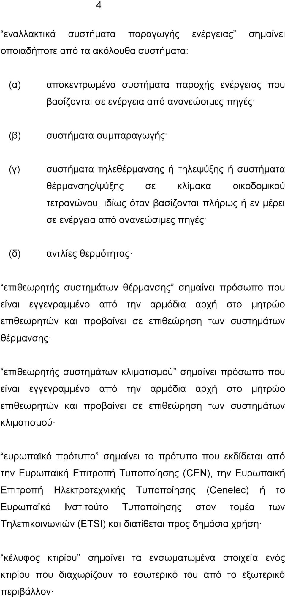 (δ) αντλίες θερμότητας επιθεωρητής συστημάτων θέρμανσης σημαίνει πρόσωπο που είναι εγγεγραμμένο από την αρμόδια αρχή στο μητρώο επιθεωρητών και προβαίνει σε επιθεώρηση των συστημάτων θέρμανσης