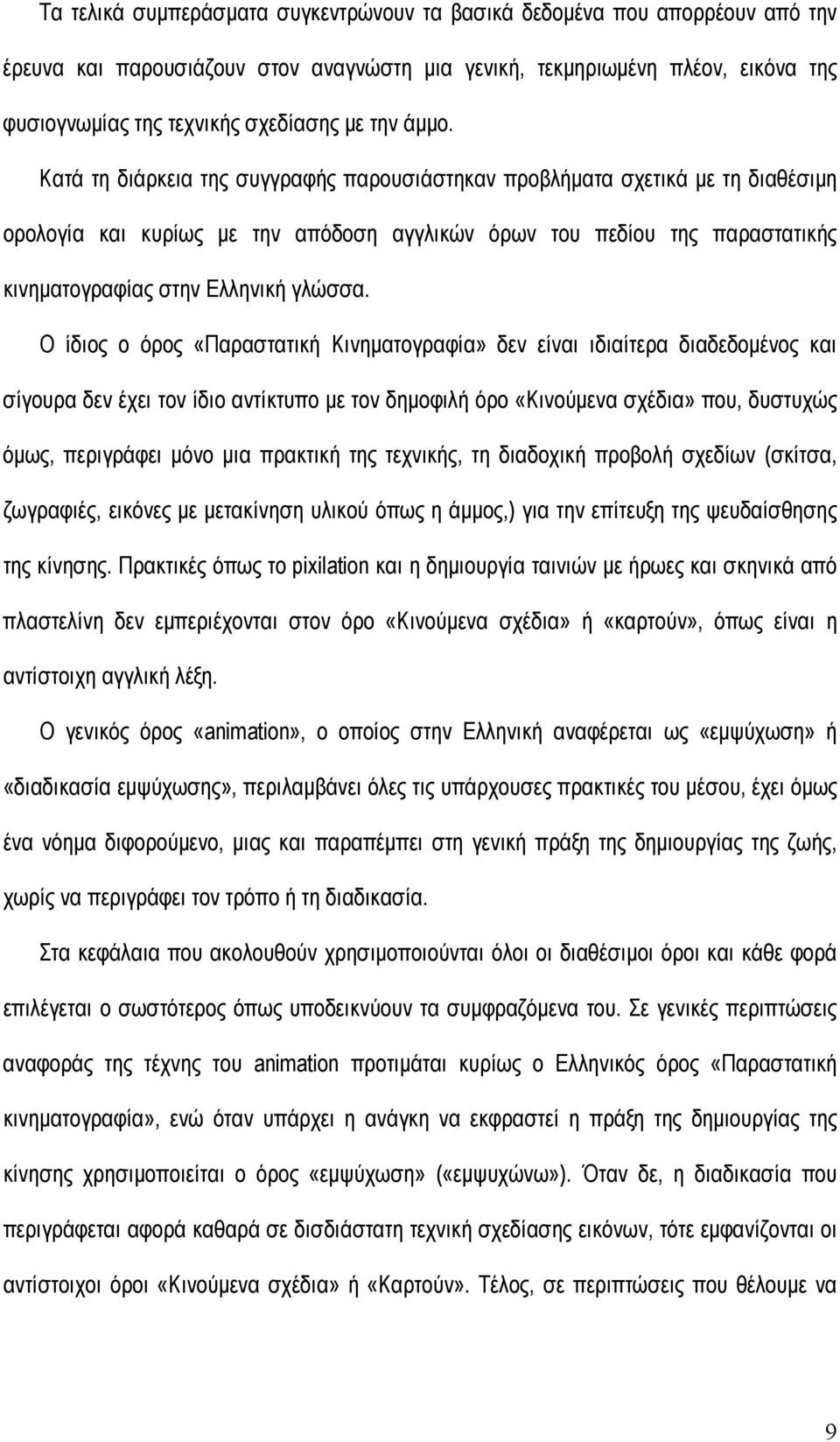 Κατά τη διάρκεια της συγγραφής παρουσιάστηκαν προβλήµατα σχετικά µε τη διαθέσιµη ορολογία και κυρίως µε την απόδοση αγγλικών όρων του πεδίου της παραστατικής κινηµατογραφίας στην Ελληνική γλώσσα.