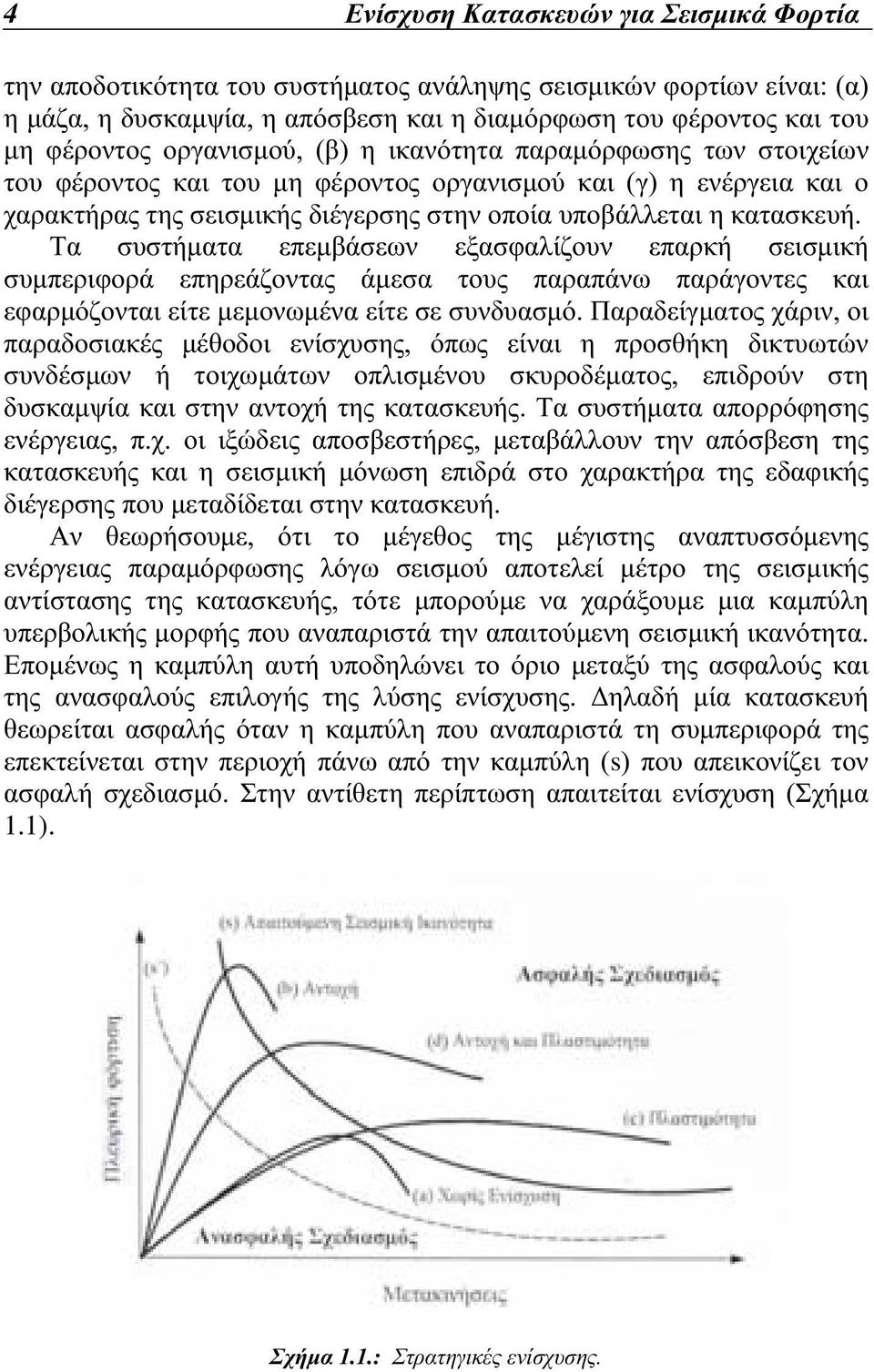 Τα συστήµατα επεµβάσεων εξασφαλίζουν επαρκή σεισµική συµπεριφορά επηρεάζοντας άµεσα τους παραπάνω παράγοντες και εφαρµόζονται είτε µεµονωµένα είτε σε συνδυασµό.