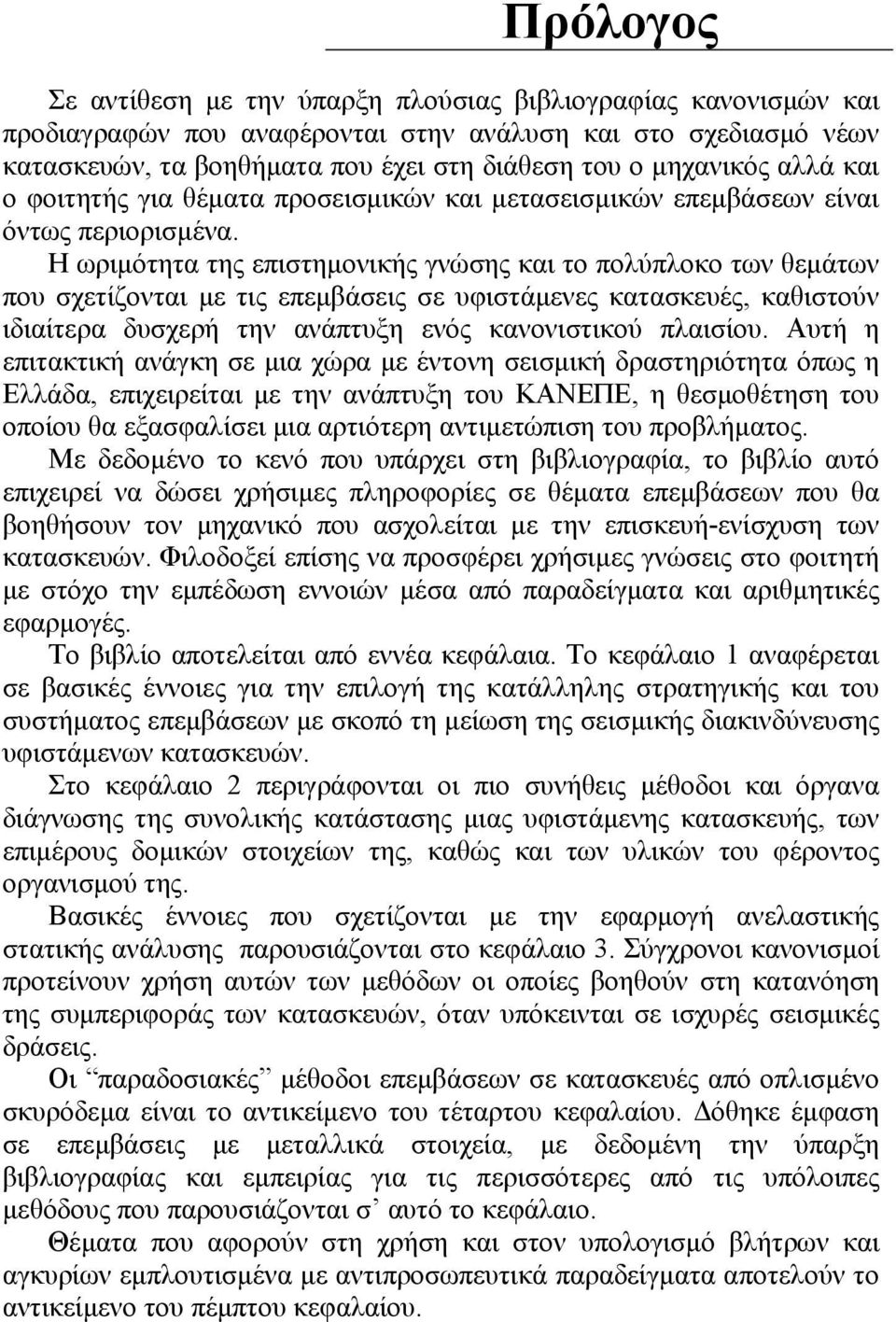 Η ωριμότητα της επιστημονικής γνώσης και το πολύπλοκο των θεμάτων που σχετίζονται με τις επεμβάσεις σε υφιστάμενες κατασκευές, καθιστούν ιδιαίτερα δυσχερή την ανάπτυξη ενός κανονιστικού πλαισίου.