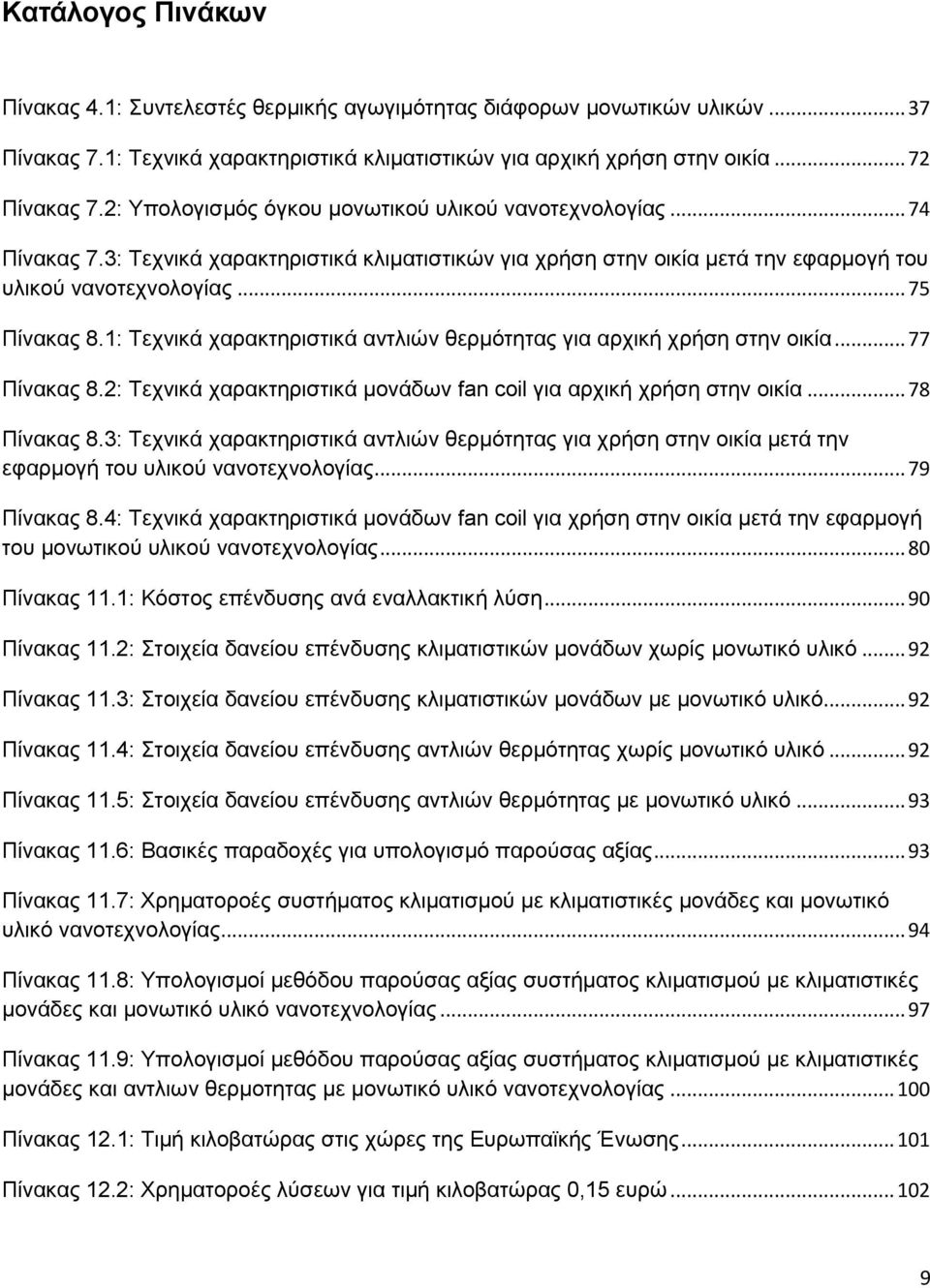 1: Τεχνικά χαρακτηριστικά αντλιών θερμότητας για αρχική χρήση στην οικία... 77 Πίνακας 8.2: Τεχνικά χαρακτηριστικά μονάδων fan coil για αρχική χρήση στην οικία... 78 Πίνακας 8.