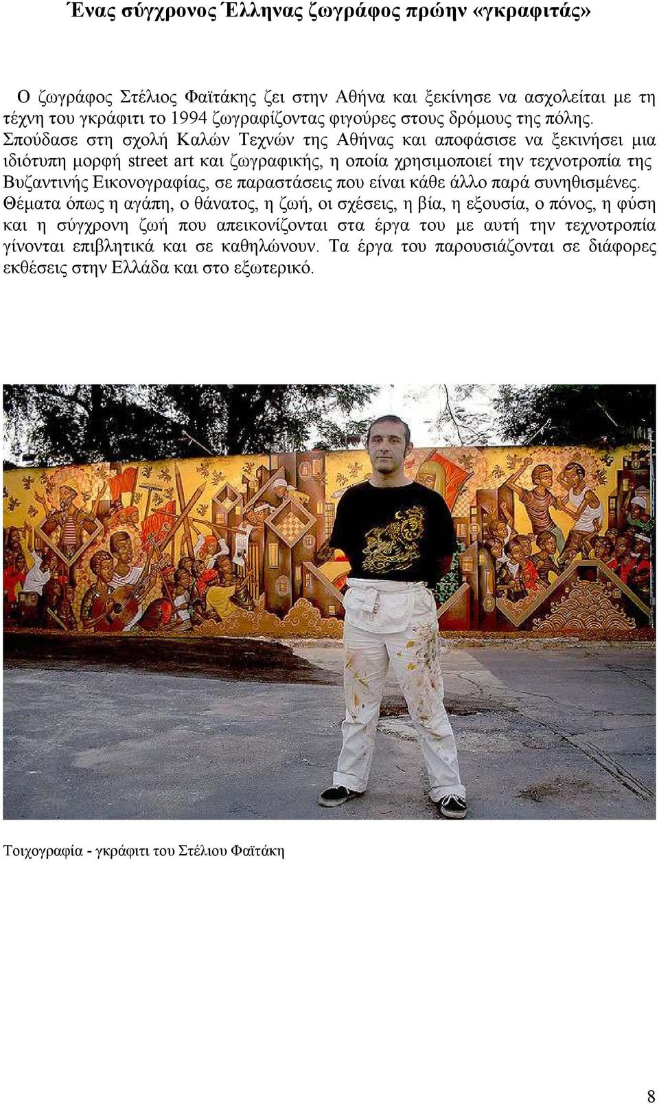 Σπούδασε στη σχολή Καλών Τεχνών της Αθήνας και αποφάσισε να ξεκινήσει µια ιδιότυπη µορφή street art και ζωγραφικής, η οποία χρησιµοποιεί την τεχνοτροπία της Βυζαντινής Εικονογραφίας, σε