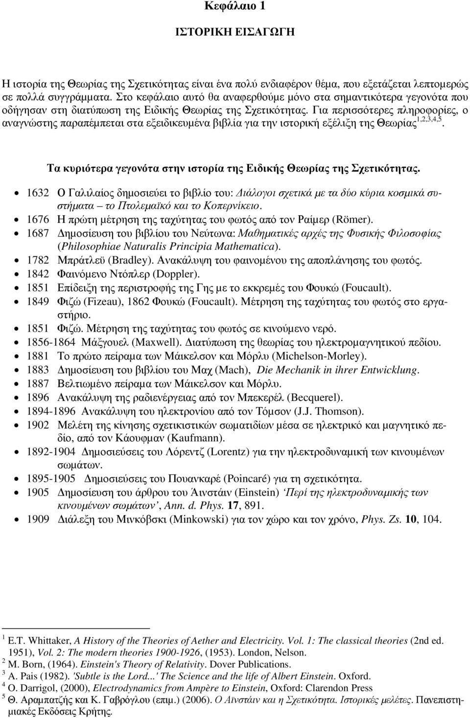 Για περισσότερες πληροφορίες, ο αναγνώστης παραπέµπεται στα εξειδικευµένα βιβλία για την ιστορική εξέλιξη της Θεωρίας,,3,4,5. Τα κυριότερα γεγονότα στην ιστορία της Ειδικής Θεωρίας της Σχετικότητας.