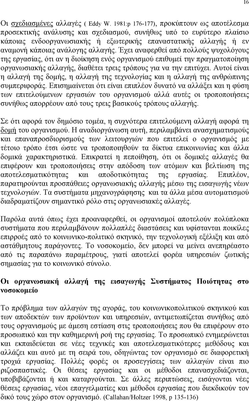 ανάλογης αλλαγής. Έχει αναφερθεί από πολλούς ψυχολόγους της εργασίας, ότι αν η διοίκηση ενός οργανισμού επιθυμεί την πραγματοποίηση οργανωσιακής αλλαγής, διαθέτει τρεις τρόπους για να την επιτύχει.