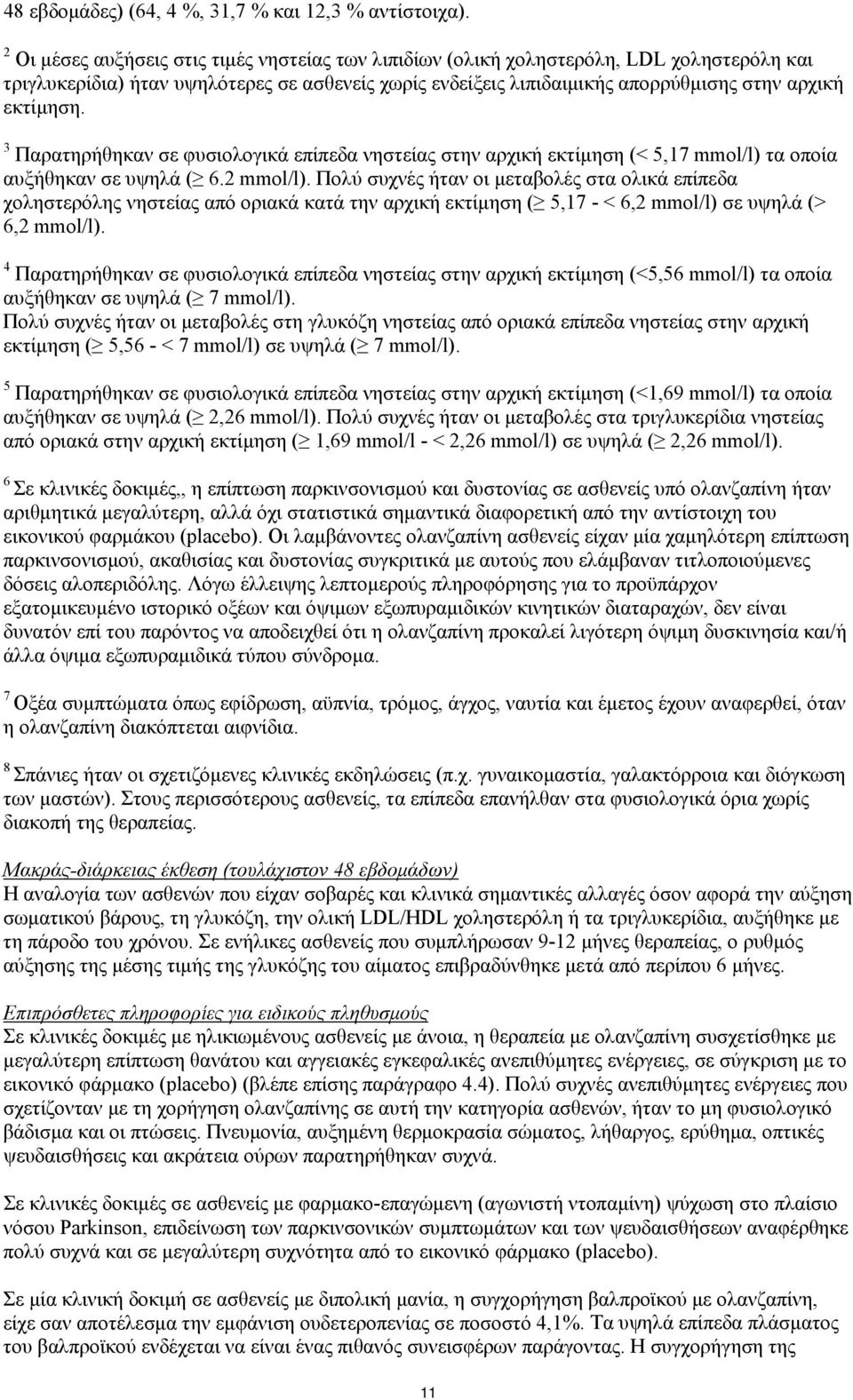 3 Παρατηρήθηκαν σε φυσιολογικά επίπεδα νηστείας στην αρχική εκτίμηση (< 5,17 mmol/l) τα οποία αυξήθηκαν σε υψηλά ( 6.2 mmol/l).