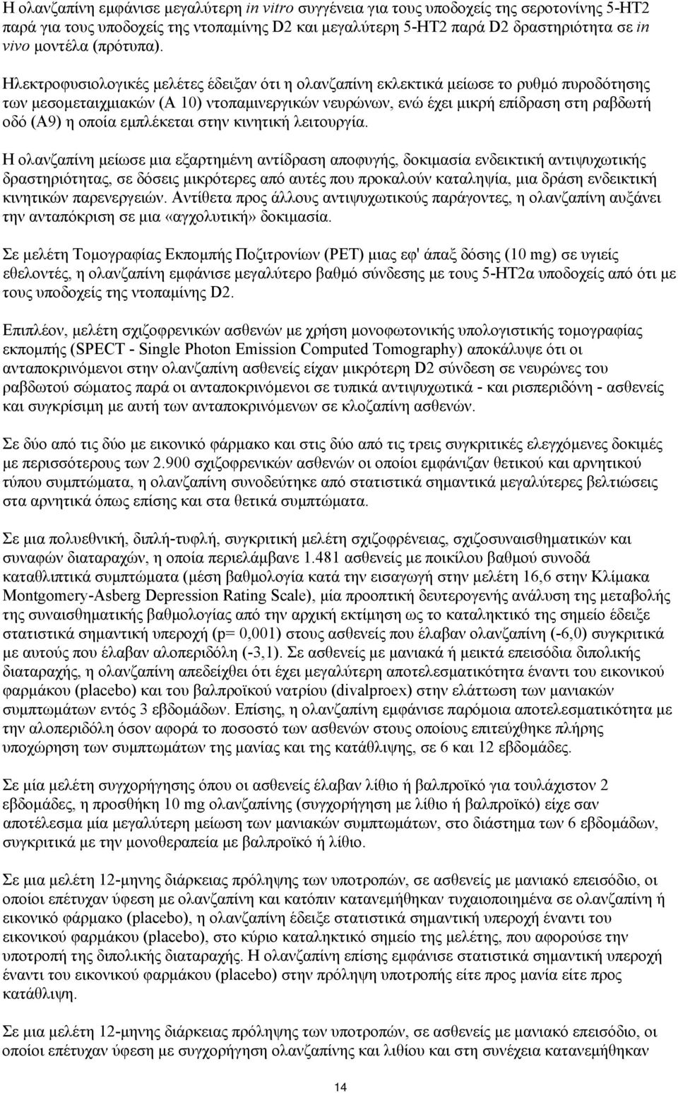 Ηλεκτροφυσιολογικές μελέτες έδειξαν ότι η ολανζαπίνη εκλεκτικά μείωσε το ρυθμό πυροδότησης των μεσομεταιχμιακών (Α 10) ντοπαμινεργικών νευρώνων, ενώ έχει μικρή επίδραση στη ραβδωτή οδό (Α9) η οποία