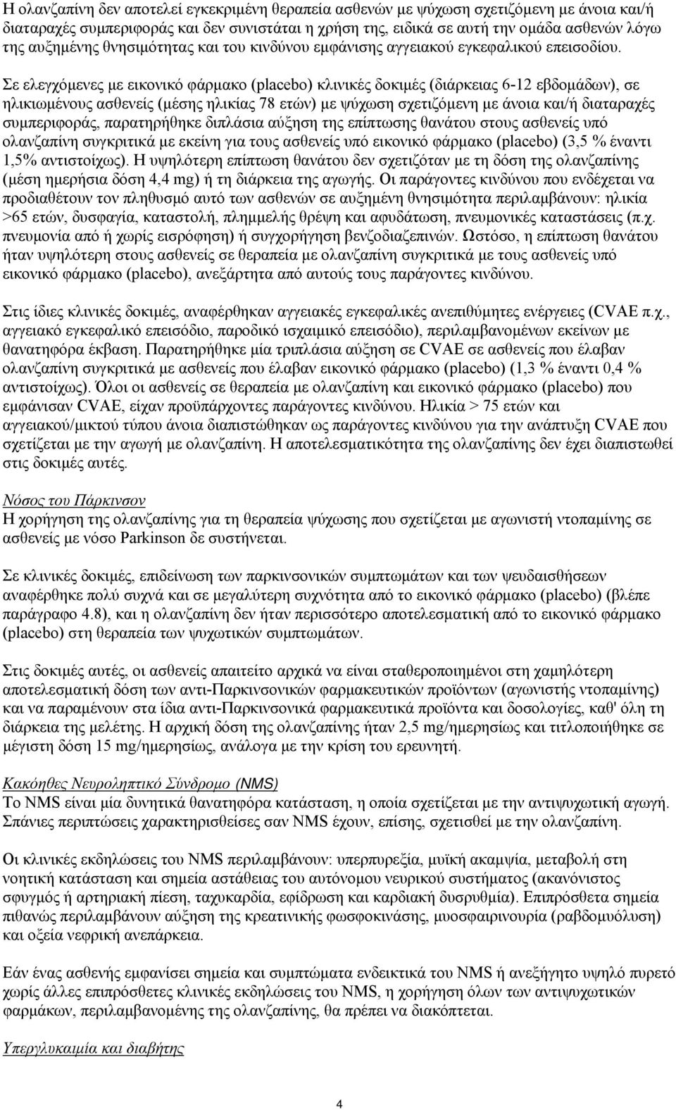 Σε ελεγχόμενες με εικονικό φάρμακο (placebo) κλινικές δοκιμές (διάρκειας 6-12 εβδομάδων), σε ηλικιωμένους ασθενείς (μέσης ηλικίας 78 ετών) με ψύχωση σχετιζόμενη με άνοια και/ή διαταραχές