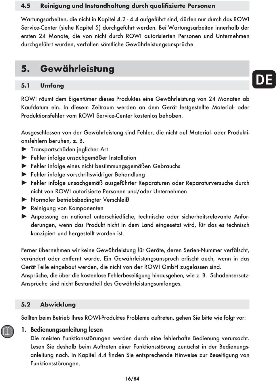 Bei Wartungsarbeiten innerhalb der ersten 24 Monate, die von nicht durch ROWI autorisierten Personen und Unternehmen durchgeführt wurden, verfallen sämtliche Gewährleistungsansprüche. 5.